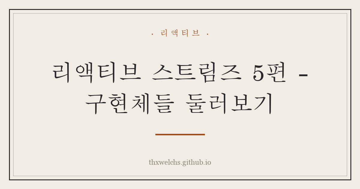 리액티브 스트림즈 5편 - 구현체들 둘러보기