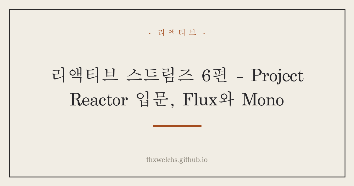 리액티브 스트림즈 6편 - Project Reactor 입문, Flux와 Mono