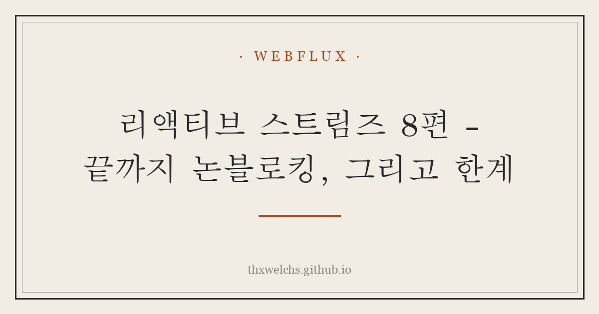 리액티브 스트림즈 8편 - 끝까지 논블로킹, 그리고 한계