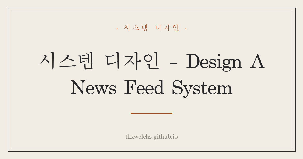 시스템 디자인 - Design A News Feed System