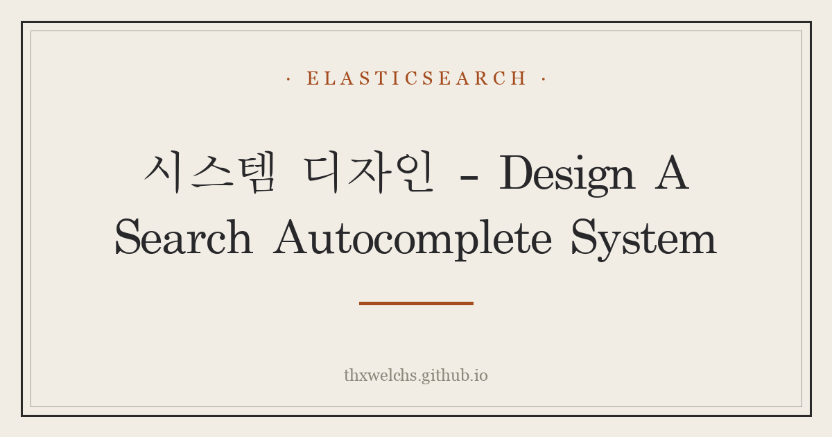 시스템 디자인 - Design A Search Autocomplete System